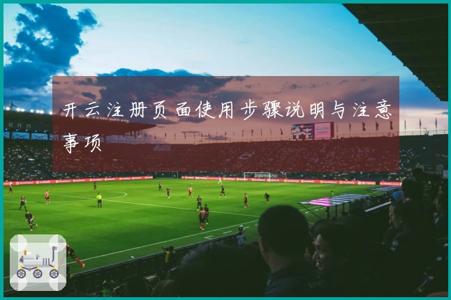 开云注册页面使用步骤说明与注意事项